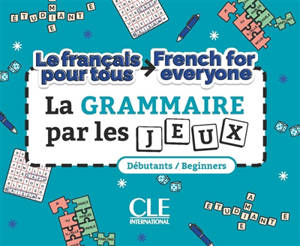 La grammaire par les jeux : le français pour tous : débutants. La grammaire par les jeux : French for everyone : beginners