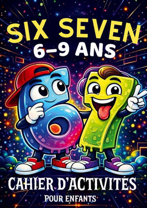 67 Six Seven : Cahier d’activités pour enfants de 6 à 9 ans : Jeux de logique, défis amusants et coloriages inspirés du trend 67