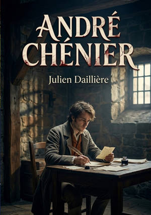André Chénier : Le drame en trois actes et en vers d'un auteur dramatique français du XIXe siècle, Julien Daillière, sur la vie du poète André Chénier.