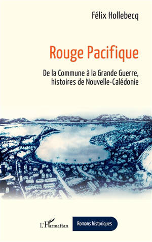 Rouge Pacifique : de la Commune à la Grande Guerre, histoires de Nouvelle-Calédonie