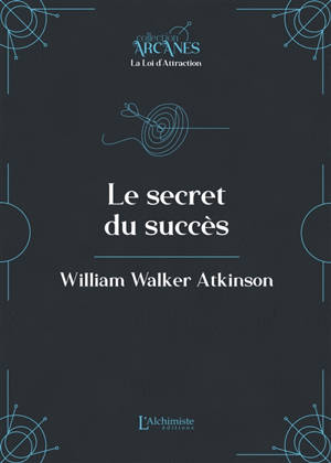 Le secret du succès : un cours en neuf leçons sur le thème de l'application des pouvoirs latents de l'individu pour atteindre le succès dans la vie : texte intégral