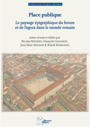 Place publique : le paysage épigraphique du forum et de l'agora dans le monde romain : actes de la XXIVe Rencontre franco-italienne sur l'épigraphie du monde romain