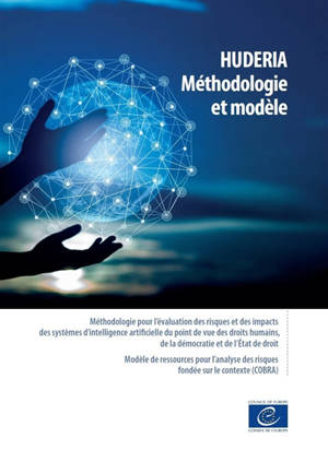 HUDERIA, méthodologie et modèle : méthodologie pour l'évaluation des risques et des impacts des systèmes d'intelligence artificielle du point de vue des droits humains, de la démocratie et de l'Etat de droit : modèle de ressources pour l'analyse des 