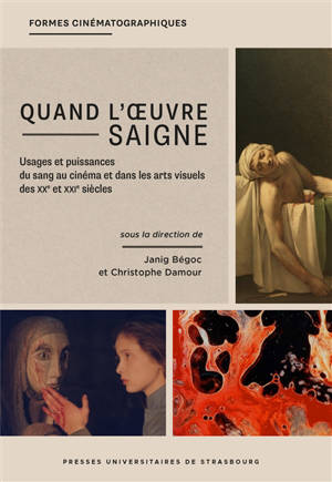 Quand l'oeuvre saigne : usages et puissances du sang au cinéma et dans les arts visuels des XXe et XXIe siècles