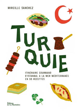 Turquie : itinéraire gourmand d'Istanbul à la mer méditerranée en 50 recettes
