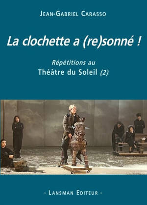 Répétitions au Théâtre du Soleil. Vol. 2. La clochette a (re)sonné !