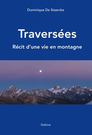 Traversées : récit d'une vie en montagne