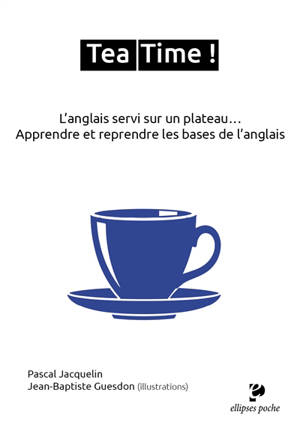 Tea time ! L'anglais servi sur un plateau... : apprendre et reprendre les bases de l'anglais