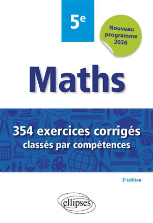 Maths 5e : 354 exercices corrigés classés par compétences : nouveau programme 2026