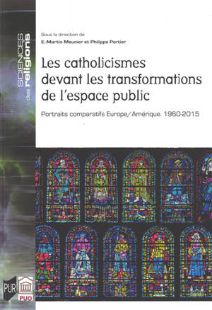 Les catholicismes devant les transformations de l'espace public : portraits comparatifs Europe-Amérique, 1960-2015