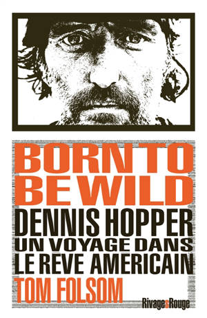 Born to be wild : Dennis Hopper, un voyage dans le rêve américain