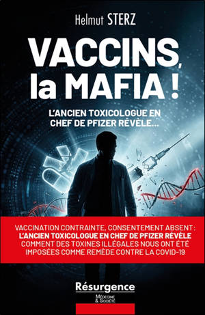 Vaccins, la mafia ! : vaccination contrainte, consentement absent : l'ancien toxicologue en chef de Pfizer révèle comment des toxines illégales nous ont été imposées comme remède contre la Covid-19