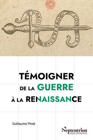 Témoigner de la guerre à la Renaissance : pratiques sociales, culturelles et politiques des mémorialistes militaires français (v.1495-v.1625)