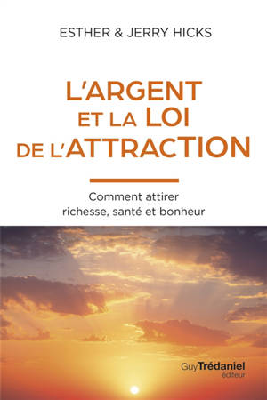 L'argent et la loi d'attraction : comment attirer richesse, santé et bonheur