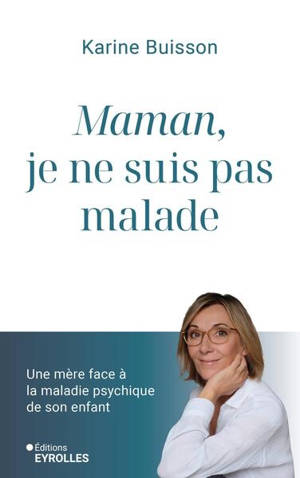 Maman, je ne suis pas malade : une mère face à la maladie psychique de son enfant