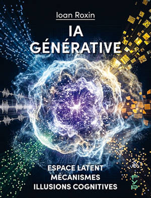 IA générative : espace latent, mécanismes et illusions cognitives