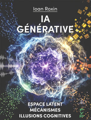 IA générative : espace latent, mécanismes, illusions cognitives