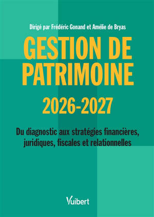 Gestion de patrimoine 2026-2027 : du diagnostic aux stratégies financières, juridiques, fiscales et relationnelles