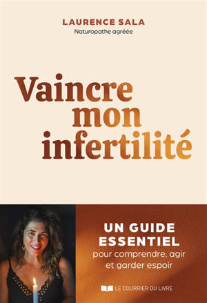 Vaincre mon infertilité : un guide essentiel pour comprendre, agir et garder espoir