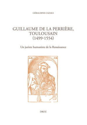 Guillaume de La Perrière, Toulousain (1499-1554) : un juriste humaniste de la Renaissance