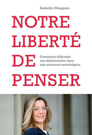 Notre liberté de penser : comment défendre nos démocraties face aux menaces numériques