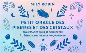 Petit oracle des pierres et des cristaux : 50 messages pour se connecter à l'énergie des pierres au quotidien