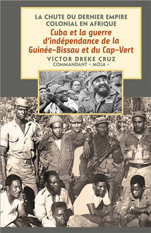 La chute du dernier empire colonial en Afrique : Cuba et la guerre d'indépendance de la Guinée-Bissau et du Cap-Vert