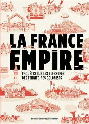 La France empire : enquêtes sur les blessures des territoires colonisés