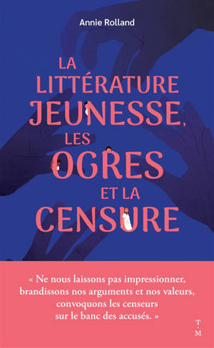 La littérature jeunesse, les ogres et la censure : qu'est-ce qui les dérange tant, dans les livres pour la jeunesse ?