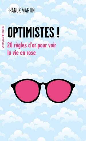 Optimistes ! : 20 règles d'or pour voir la vie en rose
