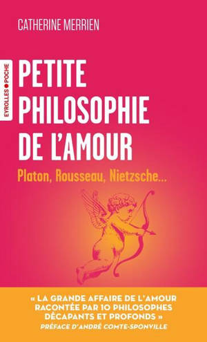 Petite philosophie de l'amour : Platon, Rousseau, Nietzsche...