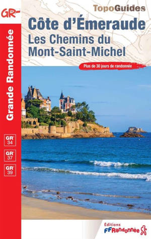 Côte d'Emeraude, les chemins du Mont-Saint-Michel : GR 34, GR 37, GR 39 : plus de 30 jours de randonnée