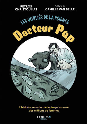 Les oubliés de la science. Docteur Pap : l'histoire vraie du médecin qui a sauvé des millions de femmes