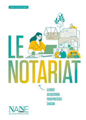 Le notariat : le droit au quotidien, pour protéger chacun