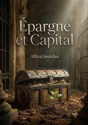 Epargne et Capital : Une analyse des fonctions du capital dans l'économie sociale, par Alfred Jourdan. Découvrez les règles pour un emploi optimal des richesses et revenus.