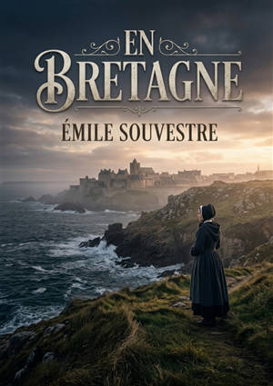 En Bretagne : Un voyage au coeur de la Bretagne d'Emile Souvestre, entre légendes de la ville d'Is et figures emblématiques comme saint Corentin