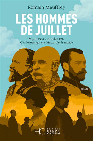 Les hommes de juillet : 28 juin 1914 - 28 juillet 1914 : ces 30 jours qui ont fait basculer le monde