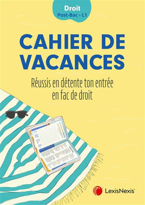 Cahier de vacances : réussis en détente ton entrée en fac de droit : post-bac, L1, droit