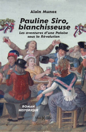 Pauline Siro, blanchisseuse : les aventures d'une Paloise sous la Révolution : roman historique