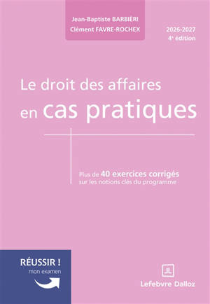 Le droit des affaires en cas pratiques : plus de 40 exercices corrigés sur les notions clés du programme : 2026-2027