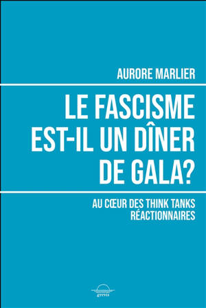 Le fascisme est-il un dîner de gala ? : au coeur des think tanks réactionnaires