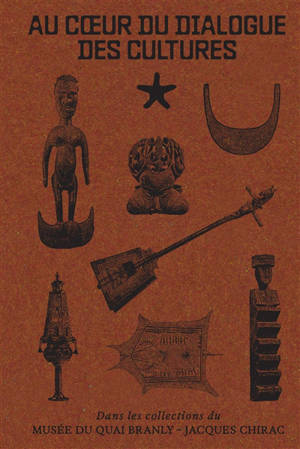 Au coeur du dialogue des cultures : dans les collections du musée du Quai Branly-Jacques Chirac