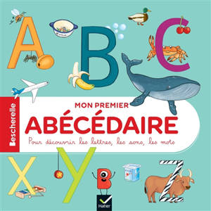 Mon premier abécédaire : pour découvrir les lettres, les sons, les mots