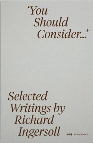 You Should Consider : Selected Writings by Richard Ingersoll