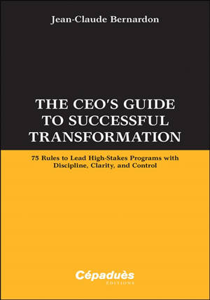 The CEO's guide to successful transformation : 75 rules to lead high-stakes programs with discipline, clarity and control