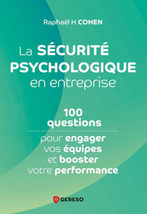 La sécurité psychologique en entreprise : 99 réponses pour engager vos équipes et booster votre performance