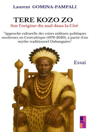 TERE KOZO ZO sur l'origine du mal dans la Cité : Approche culturelle des crises militar- politiques modernes en Centrafrique (1979-2022), à...