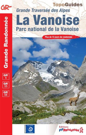La Vanoise, parc national de la Vanoise : grande traversée des Alpes, GR5, GR55, GR5E : plus de 15 jours de randonnée