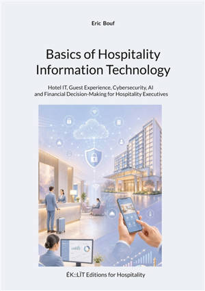 Basics of Hospitality Information Technology : Hotel IT, Guest Experience, Cybersecurity, AI and Financial Decision-Making for Hospitality Executives