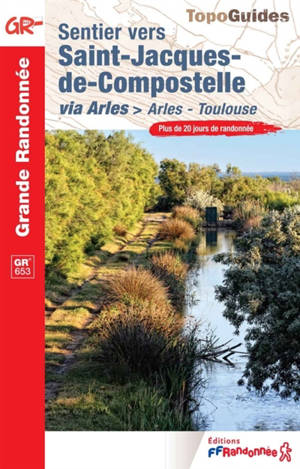 Sentier vers Saint-Jacques-de-Compostelle via Arles : Arles-Toulouse, GR 653 : plus de 20 jours de randonnée